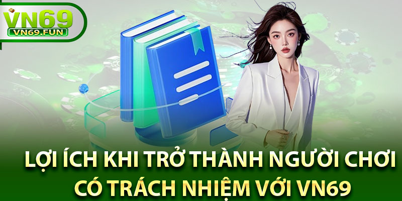 Lợi ích khi trở thành người chơi có trách nhiệm với Vn69