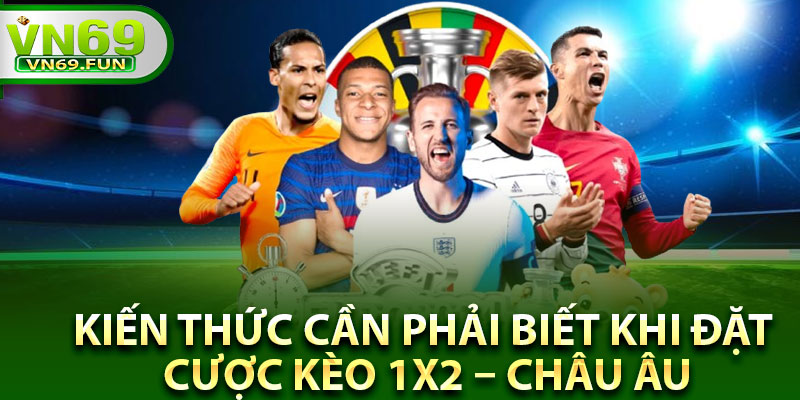 Kiến thức cần phải biết khi đặt cược kèo 1X2 – Châu Âu