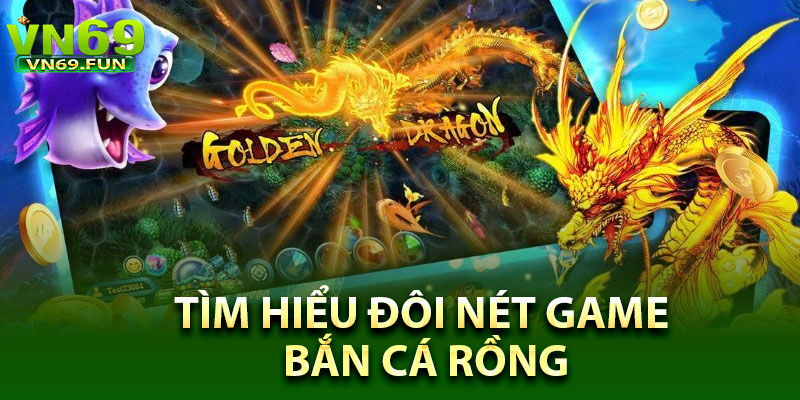 Tìm hiểu đôi nét game bắn cá Rồng